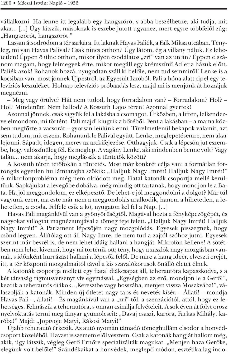 Tényleg, mi van Havas Palival? Csak nincs otthon? Úgy látom, ég a villany náluk. Ez lehetetlen! Éppen ô ülne otthon, mikor ilyen csodálatos zrí van az utcán?