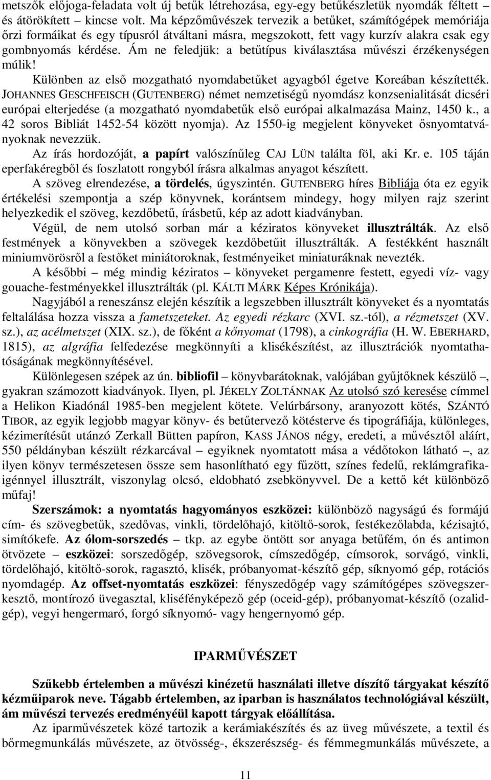 Ám ne feledjük: a betűtípus kiválasztása művészi érzékenységen múlik! Különben az első mozgatható nyomdabetűket agyagból égetve Koreában készítették.