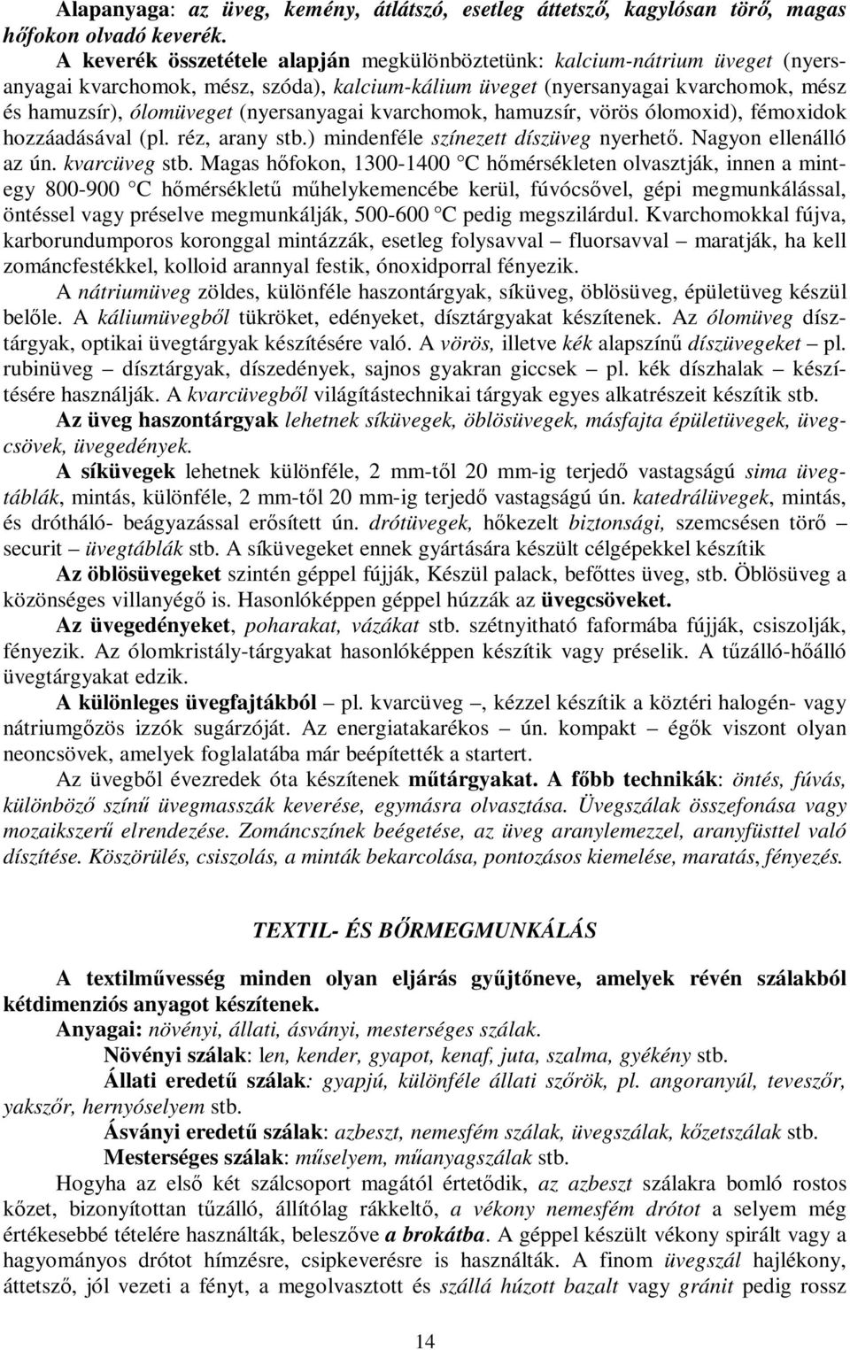 (nyersanyagai kvarchomok, hamuzsír, vörös ólomoxid), fémoxidok hozzáadásával (pl. réz, arany stb.) mindenféle színezett díszüveg nyerhető. Nagyon ellenálló az ún. kvarcüveg stb.