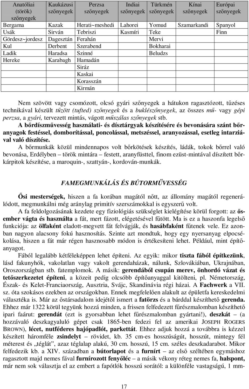 szövött vagy csomózott, olcsó gyári szőnyegek a hátukon ragasztózott, tűzéses technikával készült tűzött (tufted) szőnyegek és a buklészőnyegek, az összes mű- vagy gépi perzsa, a gyári, tervezett