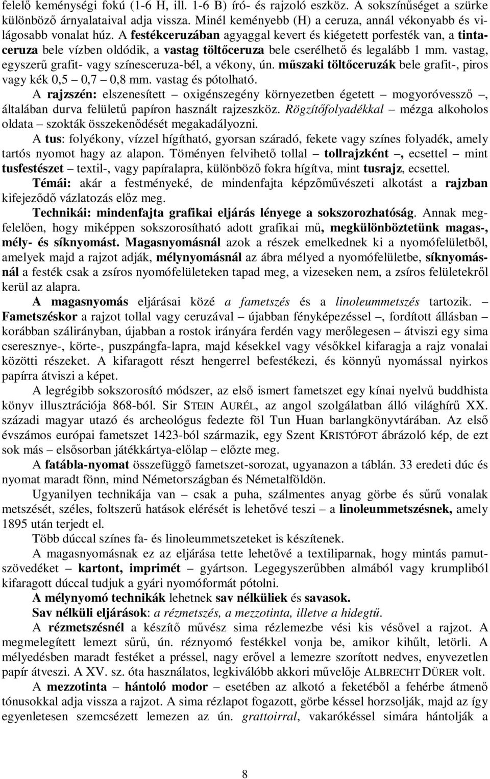 A festékceruzában agyaggal kevert és kiégetett porfesték van, a tintaceruza bele vízben oldódik, a vastag töltőceruza bele cserélhető és legalább 1 mm.