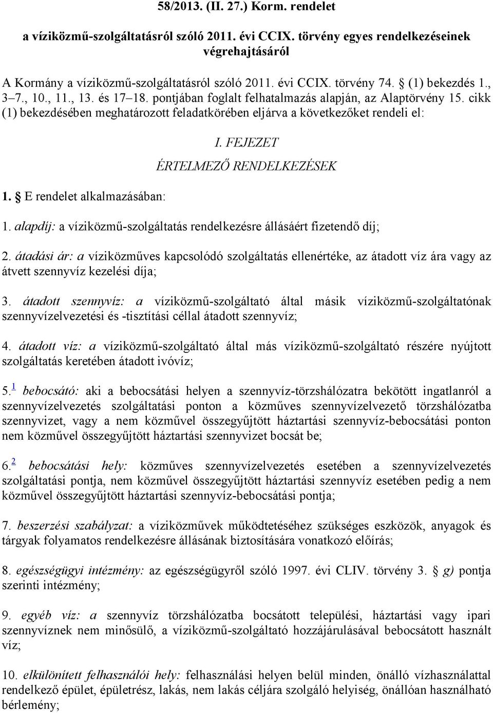 E rendelet alkalmazásában: I. FEJEZET ÉRTELMEZŐ RENDELKEZÉSEK 1. alapdíj: a víziközmű-szolgáltatás rendelkezésre állásáért fizetendő díj; 2.