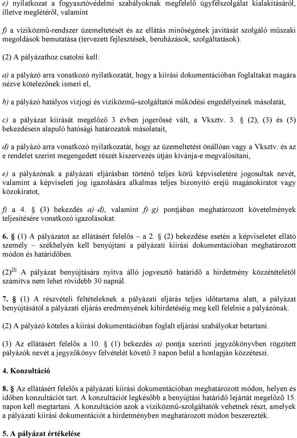 (2) A pályázathoz csatolni kell: a) a pályázó arra vonatkozó nyilatkozatát, hogy a kiírási dokumentációban foglaltakat magára nézve kötelezőnek ismeri el, b) a pályázó hatályos vízjogi és