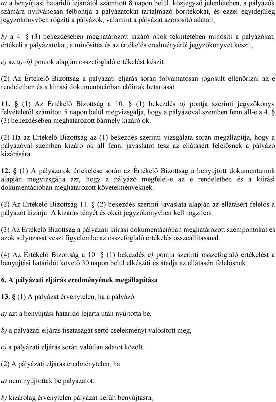 (3) bekezdésében meghatározott kizáró okok tekintetében minősíti a pályázókat, értékeli a pályázatokat, a minősítés és az értékelés eredményéről jegyzőkönyvet készít, c) az a) b) pontok alapján