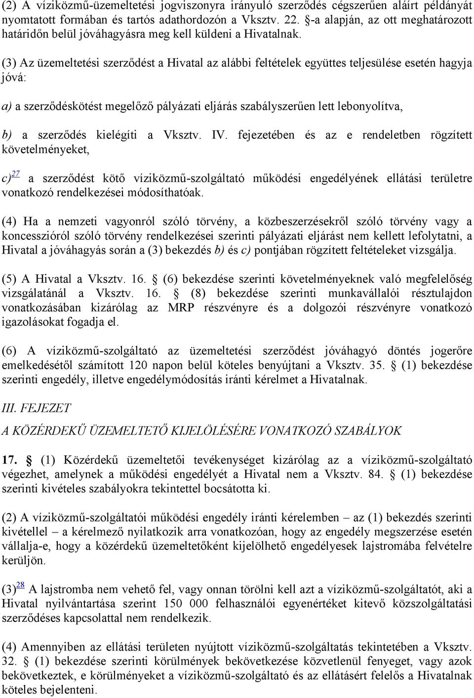 (3) Az üzemeltetési szerződést a Hivatal az alábbi feltételek együttes teljesülése esetén hagyja jóvá: a) a szerződéskötést megelőző pályázati eljárás szabályszerűen lett lebonyolítva, b) a szerződés