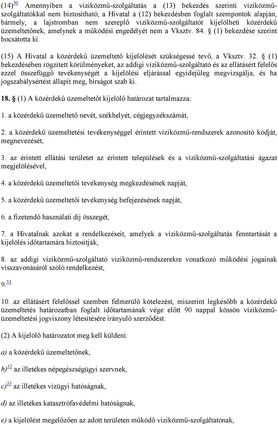 (15) A Hivatal a közérdekű üzemeltető kijelölését szükségessé tevő, a Vksztv. 32.