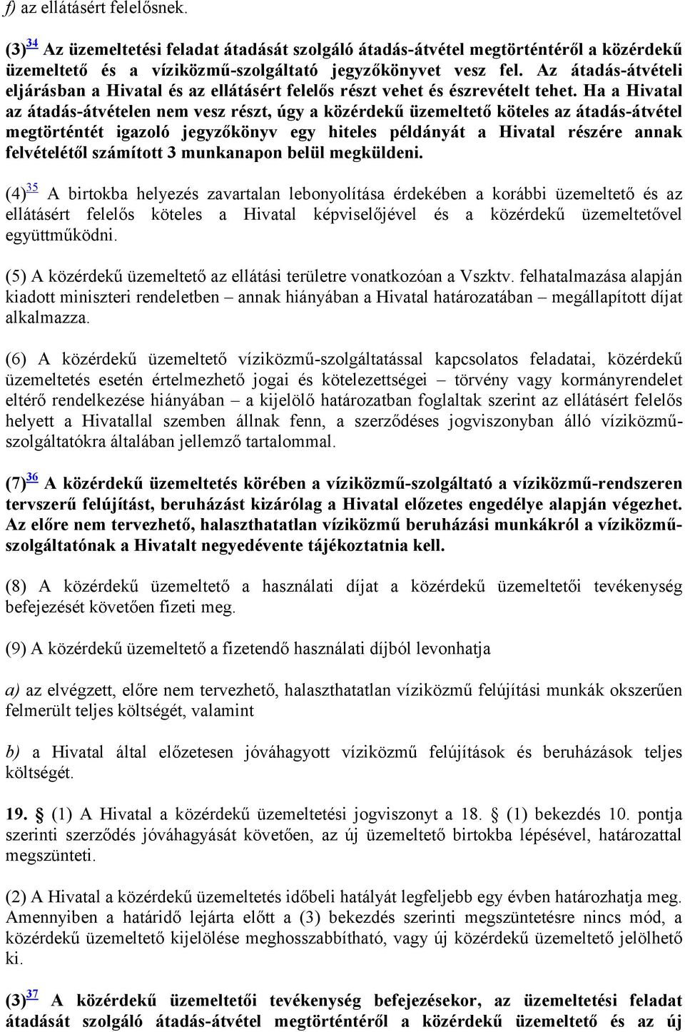 Ha a Hivatal az átadás-átvételen nem vesz részt, úgy a közérdekű üzemeltető köteles az átadás-átvétel megtörténtét igazoló jegyzőkönyv egy hiteles példányát a Hivatal részére annak felvételétől