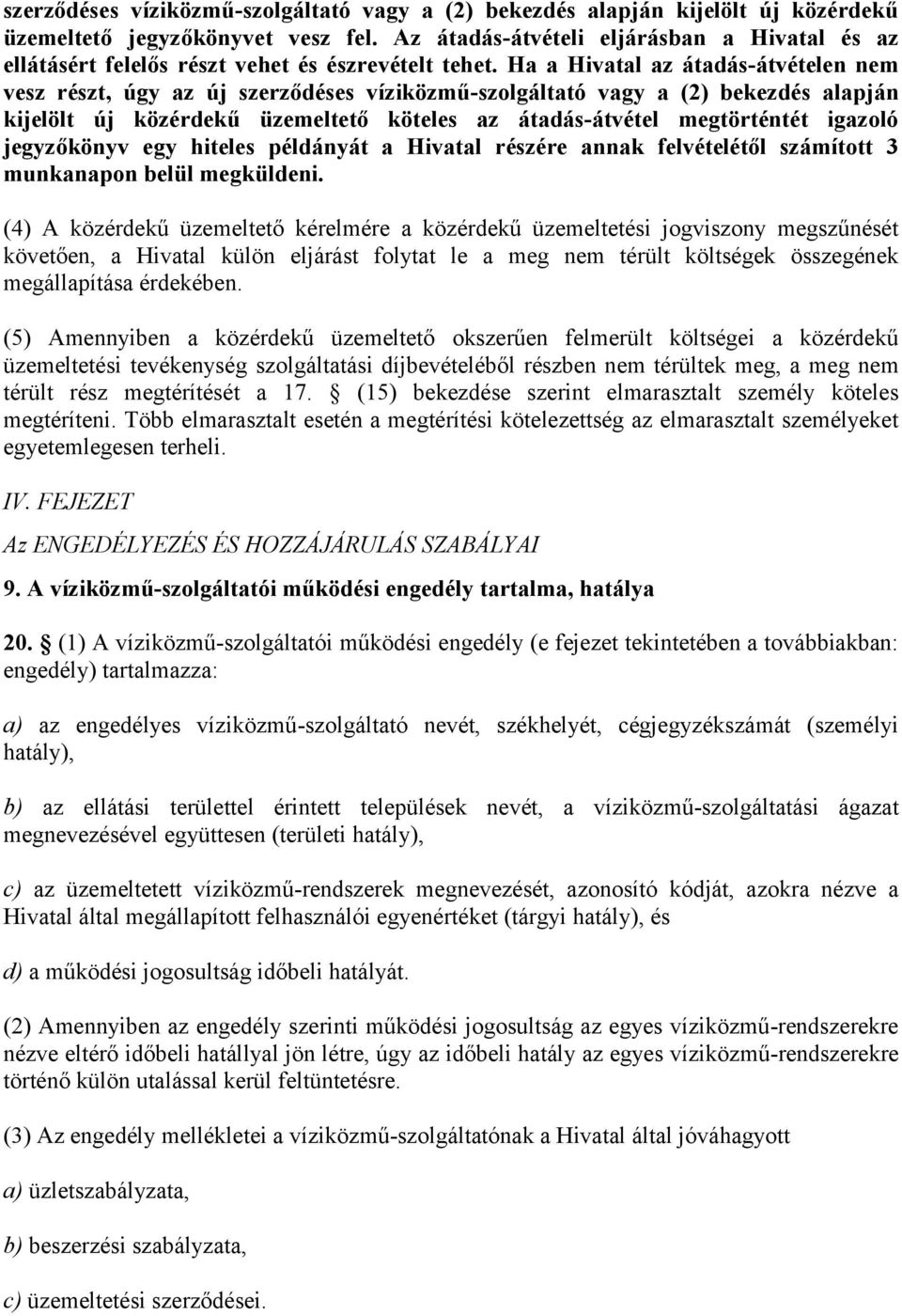 Ha a Hivatal az átadás-átvételen nem vesz részt, úgy az új szerződéses víziközmű-szolgáltató vagy a (2) bekezdés alapján kijelölt új közérdekű üzemeltető köteles az átadás-átvétel megtörténtét