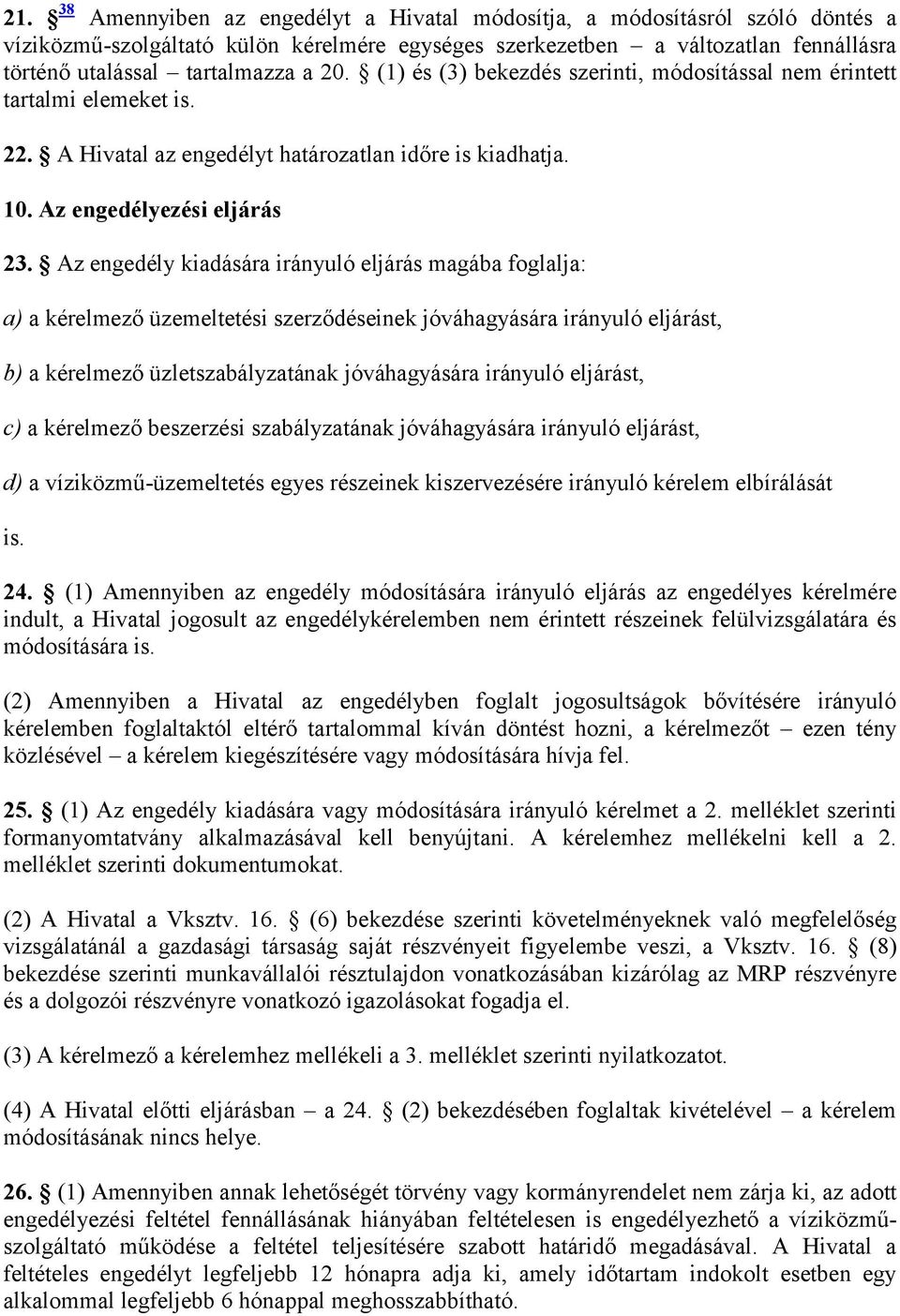 Az engedély kiadására irányuló eljárás magába foglalja: a) a kérelmező üzemeltetési szerződéseinek jóváhagyására irányuló eljárást, b) a kérelmező üzletszabályzatának jóváhagyására irányuló eljárást,