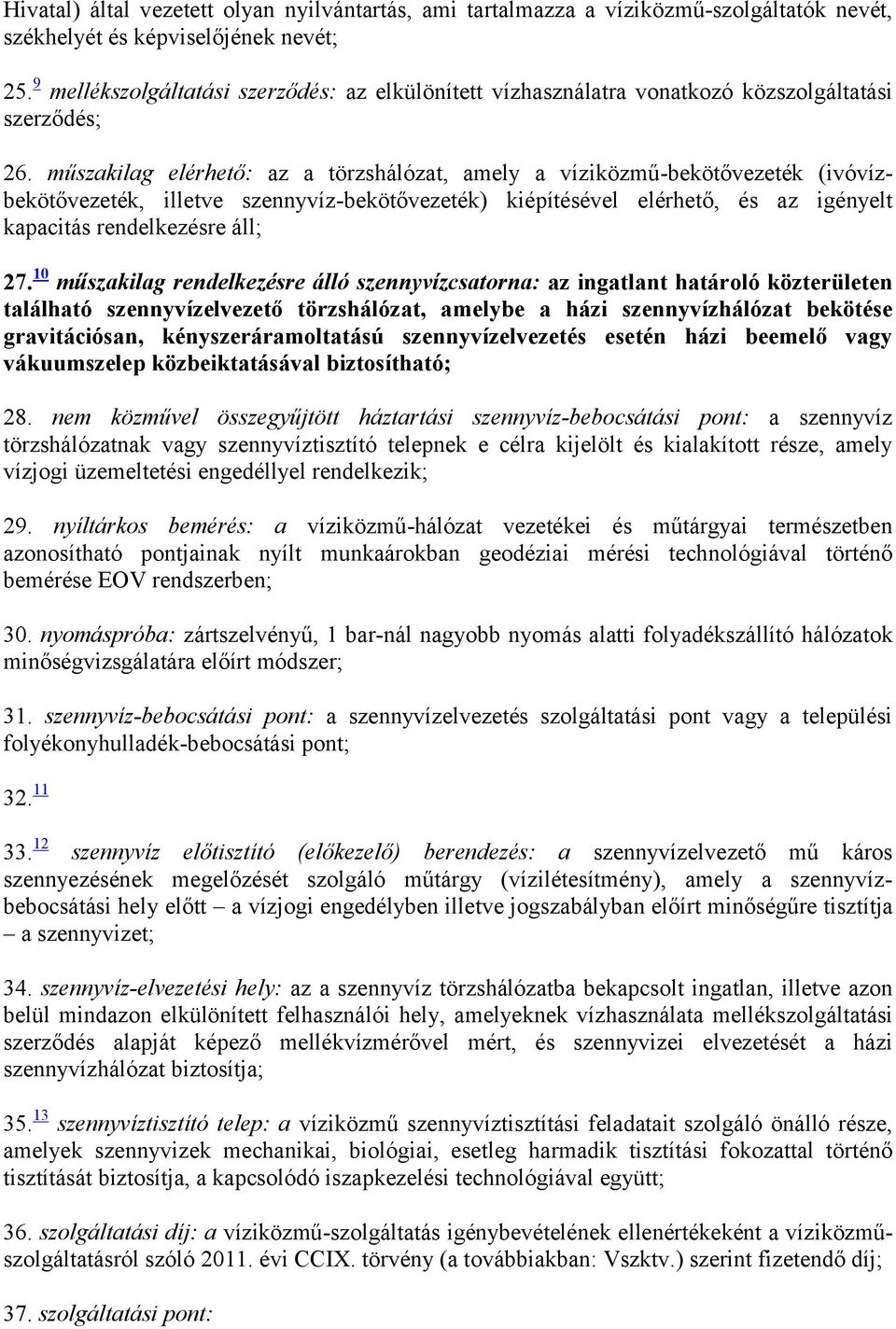 műszakilag elérhető: az a törzshálózat, amely a víziközmű-bekötővezeték (ivóvízbekötővezeték, illetve szennyvíz-bekötővezeték) kiépítésével elérhető, és az igényelt kapacitás rendelkezésre áll; 27.