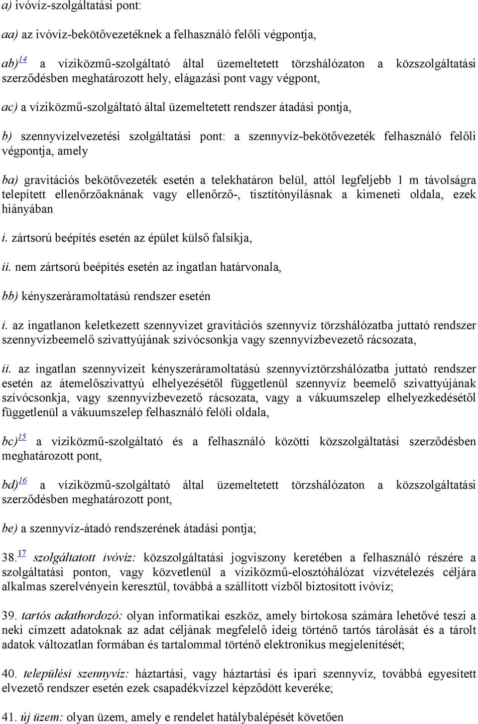 felhasználó felőli végpontja, amely ba) gravitációs bekötővezeték esetén a telekhatáron belül, attól legfeljebb 1 m távolságra telepített ellenőrzőaknának vagy ellenőrző-, tisztítónyílásnak a