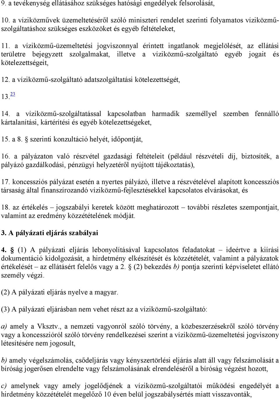 a víziközmű-üzemeltetési jogviszonnyal érintett ingatlanok megjelölését, az ellátási területre bejegyzett szolgalmakat, illetve a víziközmű-szolgáltató egyéb jogait és kötelezettségeit, 12.