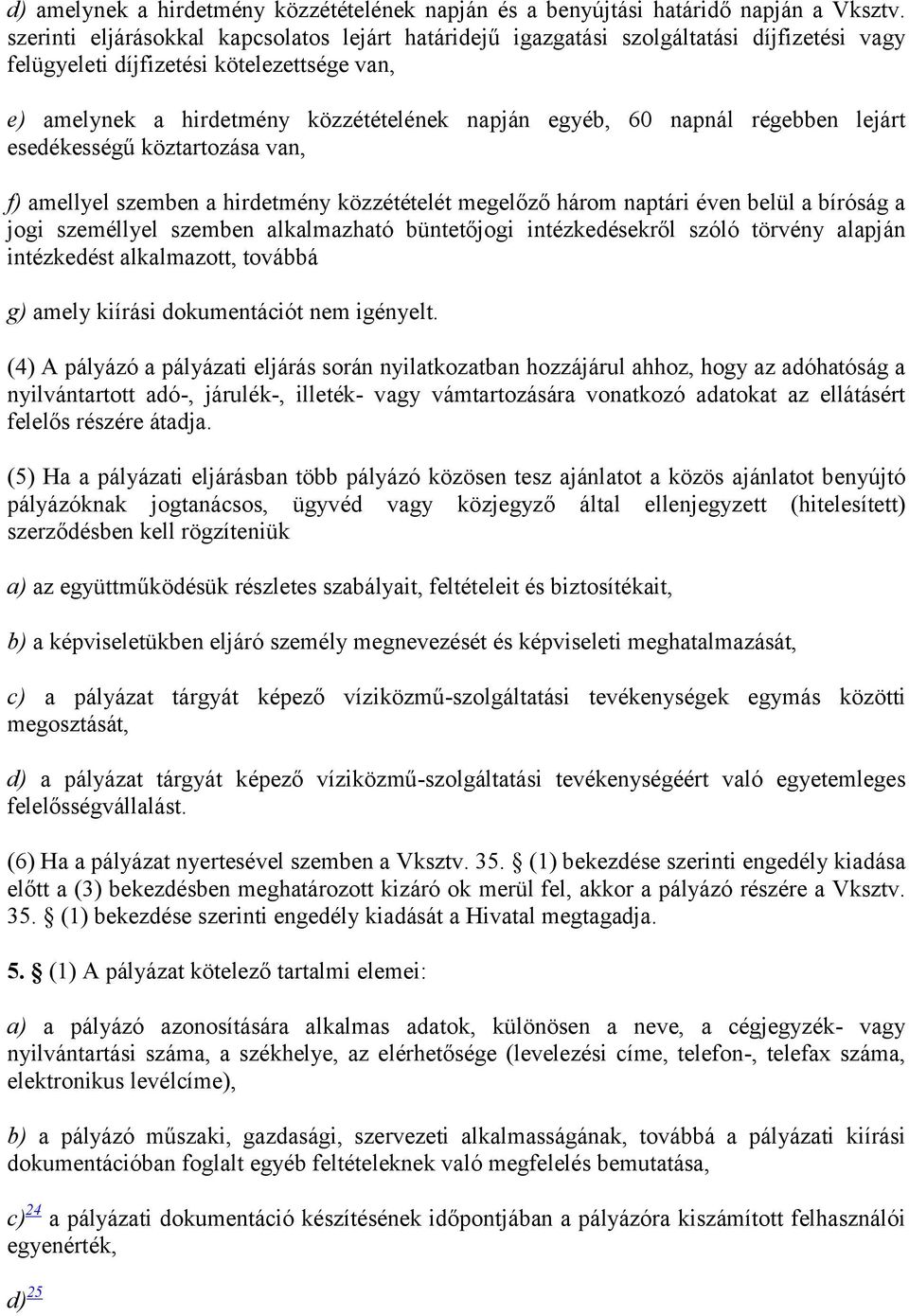 napnál régebben lejárt esedékességű köztartozása van, f) amellyel szemben a hirdetmény közzétételét megelőző három naptári éven belül a bíróság a jogi személlyel szemben alkalmazható büntetőjogi