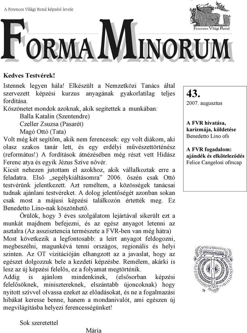 szakos tanár lett, és egy erdélyi művészettörténész (református!) A fordítások átnézésében még részt vett Hidász Ferenc atya és egyik Jézus Szíve nővér.