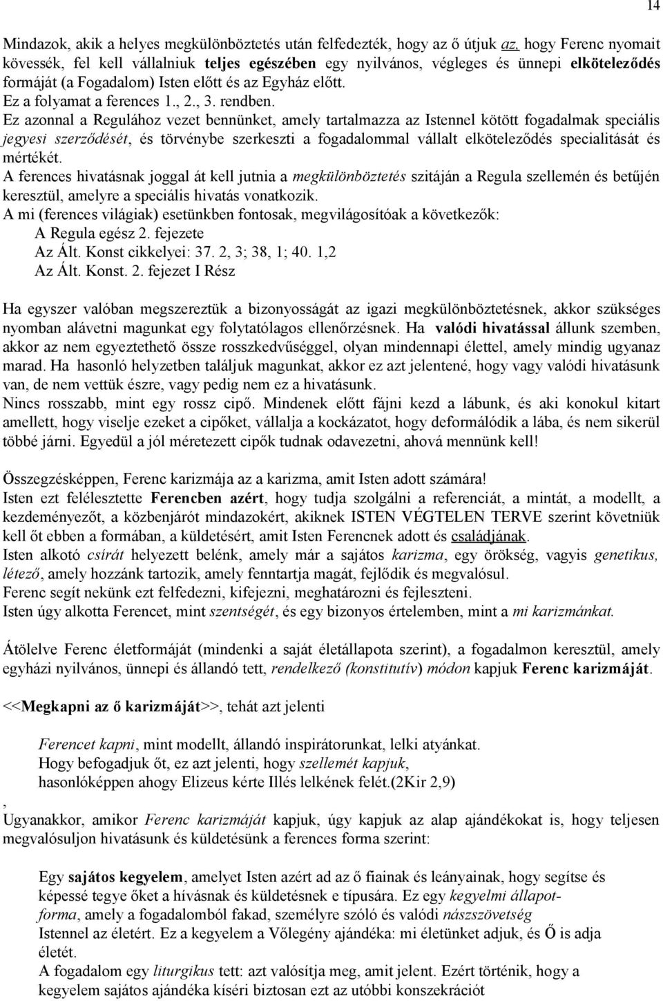 Ez azonnal a Regulához vezet bennünket, amely tartalmazza az Istennel kötött fogadalmak speciális jegyesi szerződését, és törvénybe szerkeszti a fogadalommal vállalt elköteleződés specialitását és