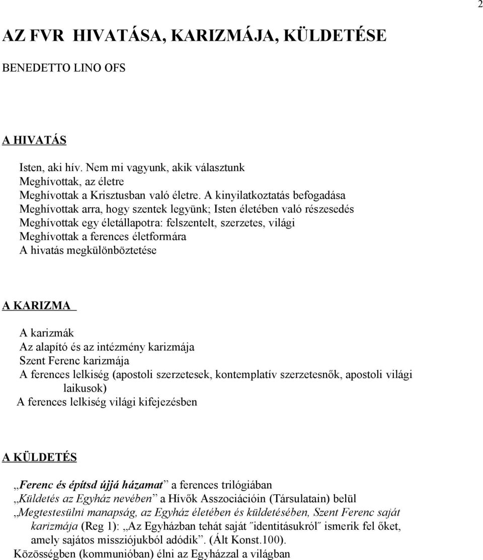 hivatás megkülönböztetése A KARIZMA A karizmák Az alapító és az intézmény karizmája Szent Ferenc karizmája A ferences lelkiség (apostoli szerzetesek, kontemplatív szerzetesnők, apostoli világi