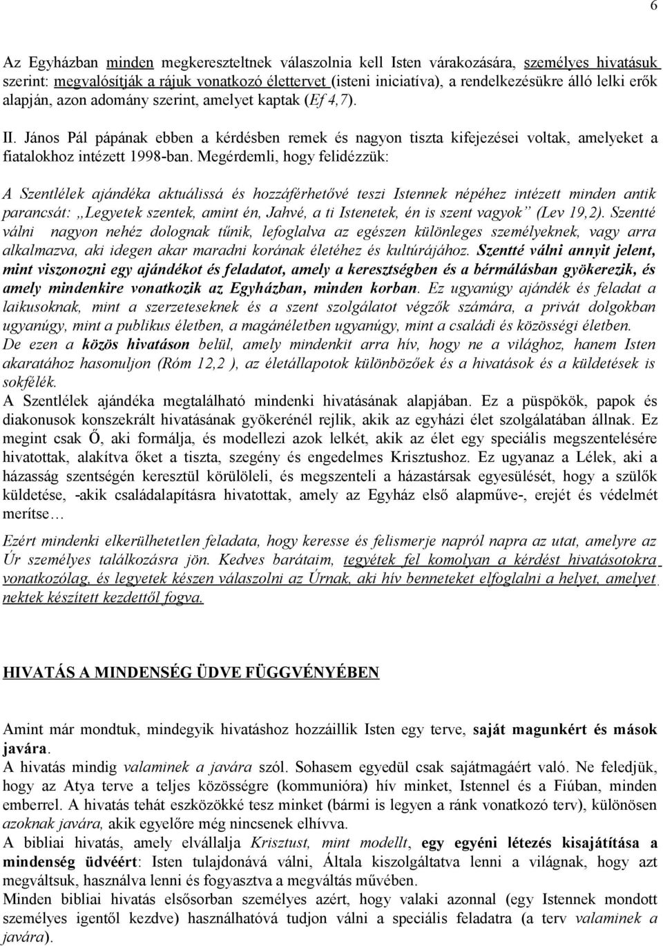 Megérdemli, hogy felidézzük: A Szentlélek ajándéka aktuálissá és hozzáférhetővé teszi Istennek népéhez intézett minden antik parancsát: Legyetek szentek, amint én, Jahvé, a ti Istenetek, én is szent