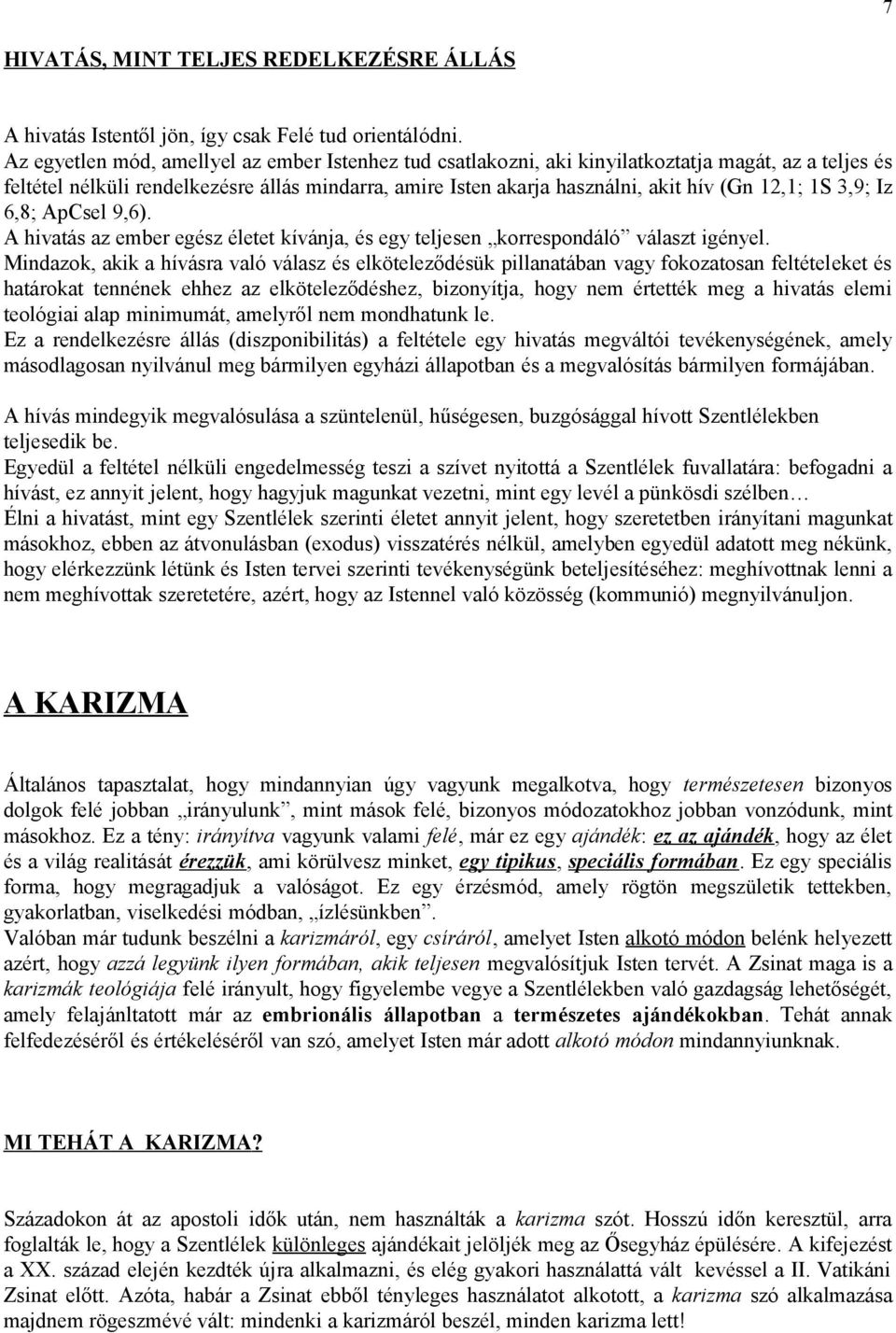 1S 3,9; Iz 6,8; ApCsel 9,6). A hivatás az ember egész életet kívánja, és egy teljesen korrespondáló választ igényel.