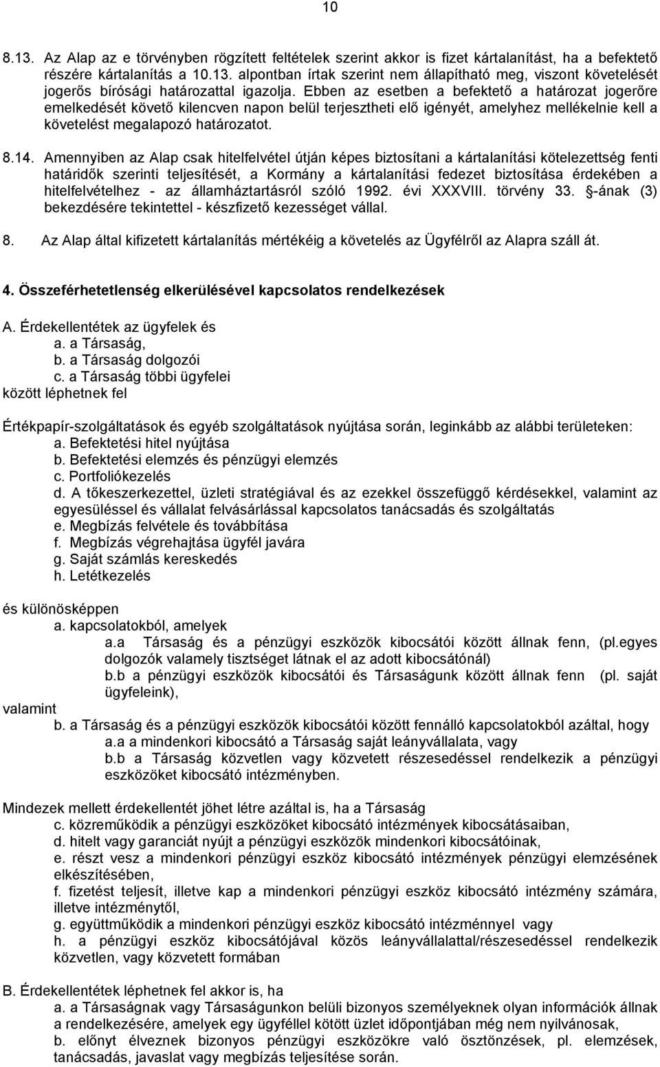 Amennyiben az Alap csak hitelfelvétel útján képes biztosítani a kártalanítási kötelezettség fenti határidők szerinti teljesítését, a Kormány a kártalanítási fedezet biztosítása érdekében a