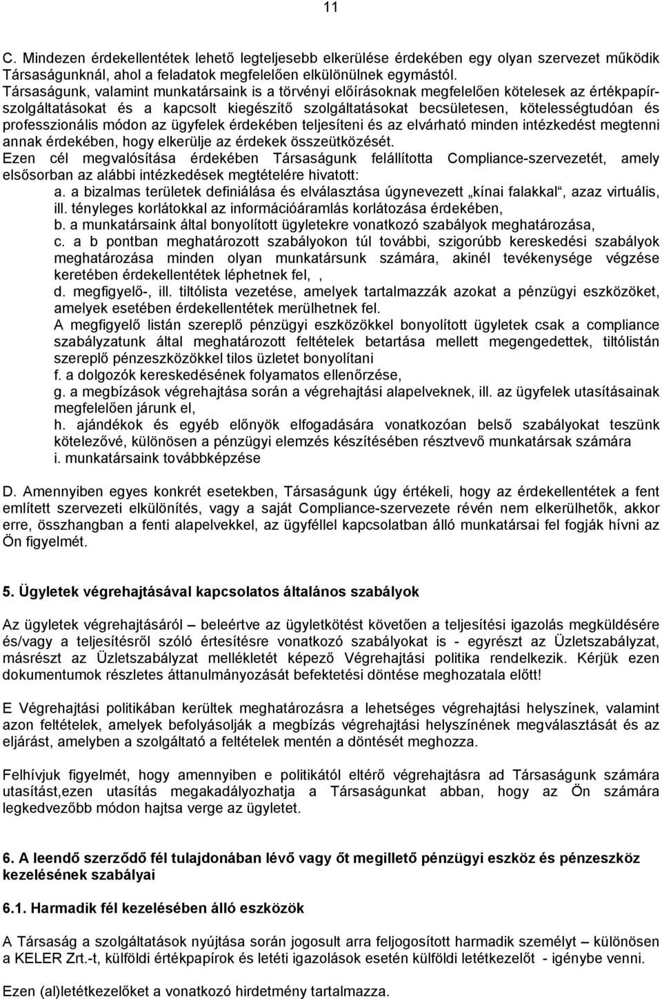 professzionális módon az ügyfelek érdekében teljesíteni és az elvárható minden intézkedést megtenni annak érdekében, hogy elkerülje az érdekek összeütközését.