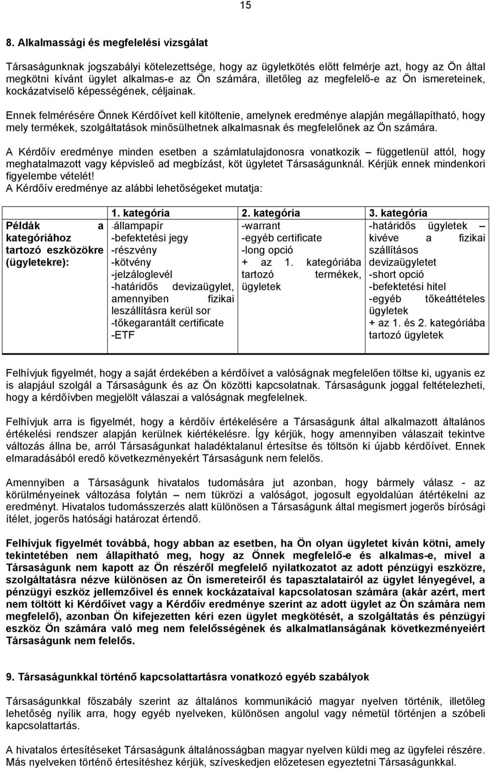 Ennek felmérésére Önnek Kérdőívet kell kitöltenie, amelynek eredménye alapján megállapítható, hogy mely termékek, szolgáltatások minősülhetnek alkalmasnak és megfelelőnek az Ön számára.