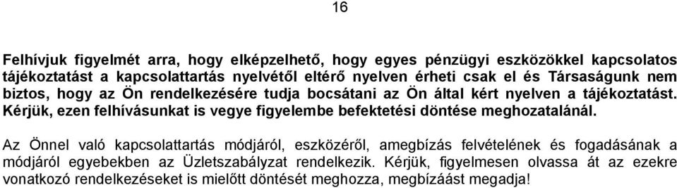 Kérjük, ezen felhívásunkat is vegye figyelembe befektetési döntése meghozatalánál.