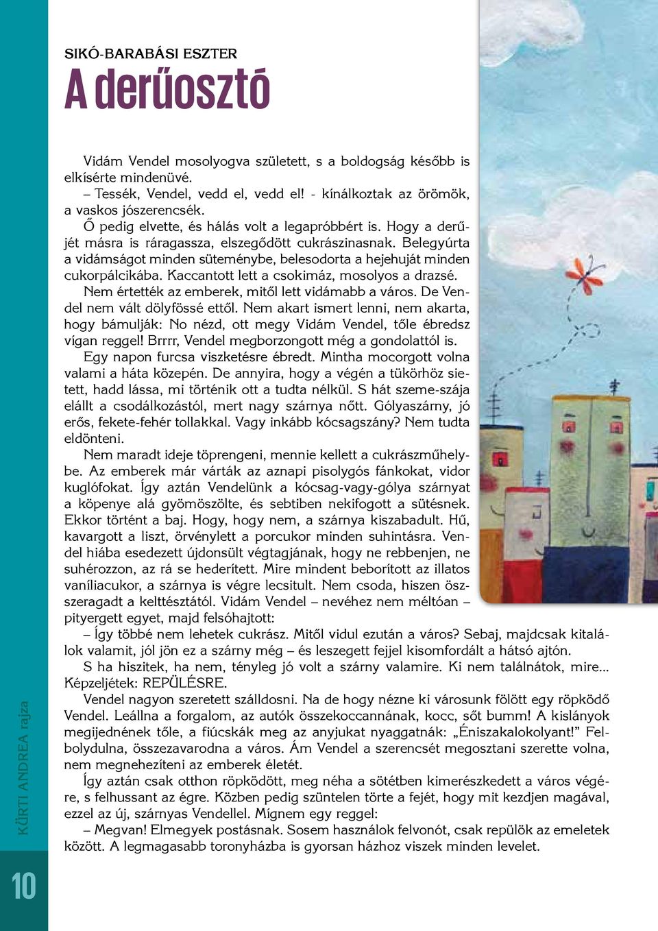 Belegyúrta a vidámságot minden süteménybe, belesodorta a hejehuját minden cukorpálcikába. Kaccantott lett a csokimáz, mosolyos a drazsé. Nem értették az emberek, mitől lett vidámabb a város.