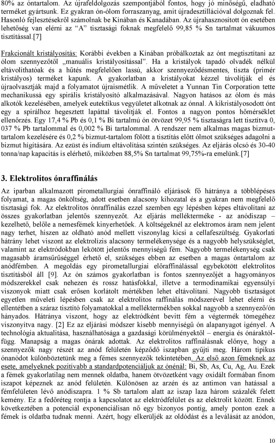 [7] Frakcionált kristályosítás: Korábbi években a Kínában próbálkoztak az ónt megtisztítani az ólom szennyezőtől manuális kristályosítással.