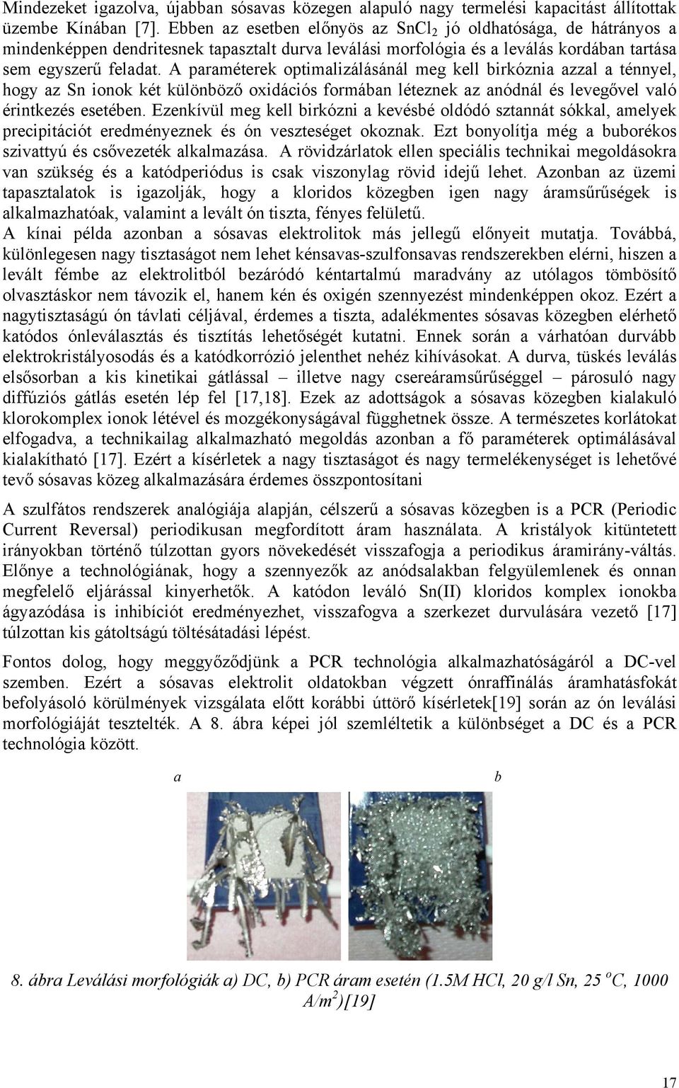 A paraméterek optimalizálásánál meg kell birkóznia azzal a ténnyel, hogy az Sn ionok két különböző oxidációs formában léteznek az anódnál és levegővel való érintkezés esetében.