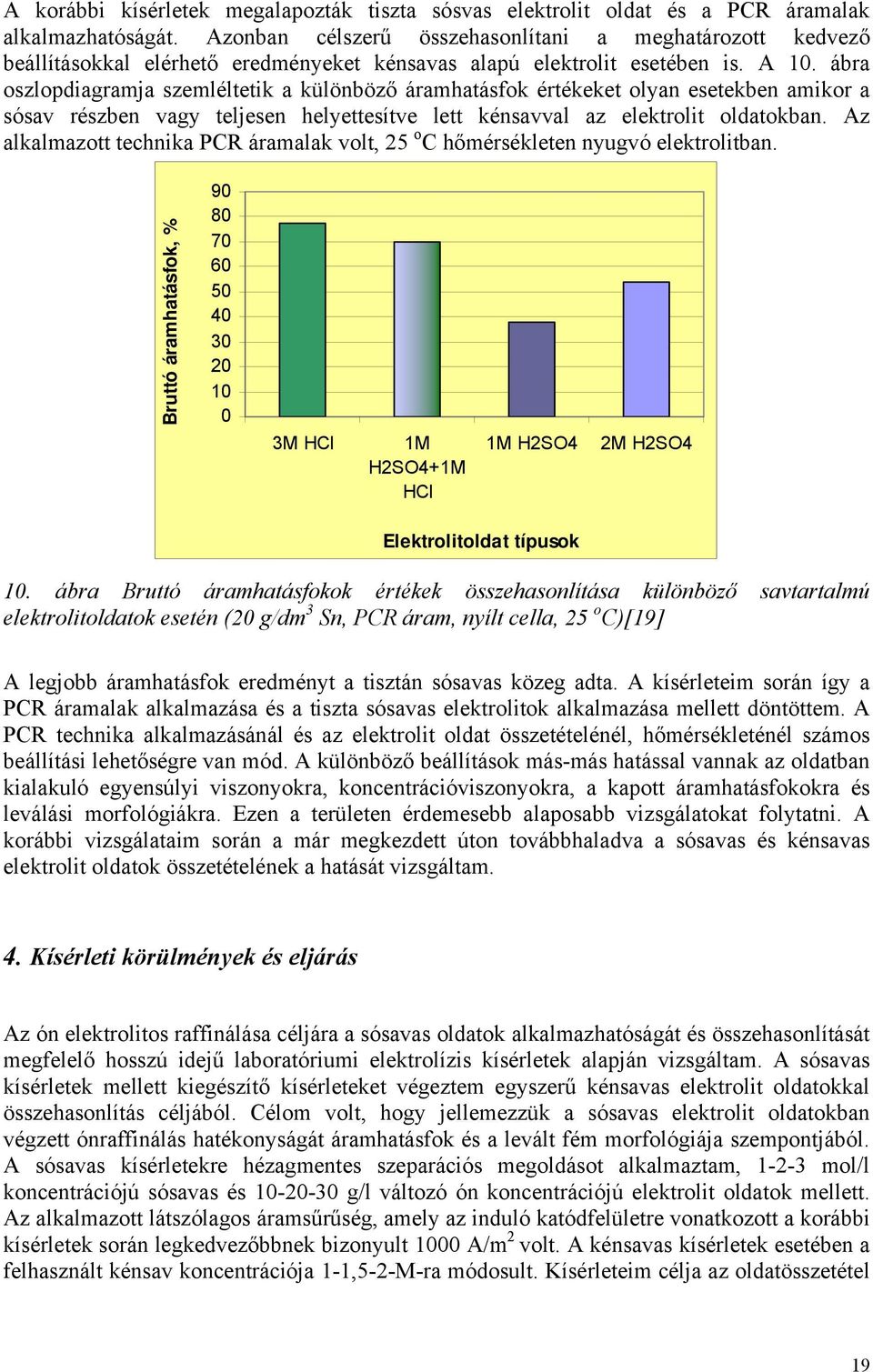 ábra oszlopdiagramja szemléltetik a különböző áramhatásfok értékeket olyan esetekben amikor a sósav részben vagy teljesen helyettesítve lett kénsavval az elektrolit oldatokban.