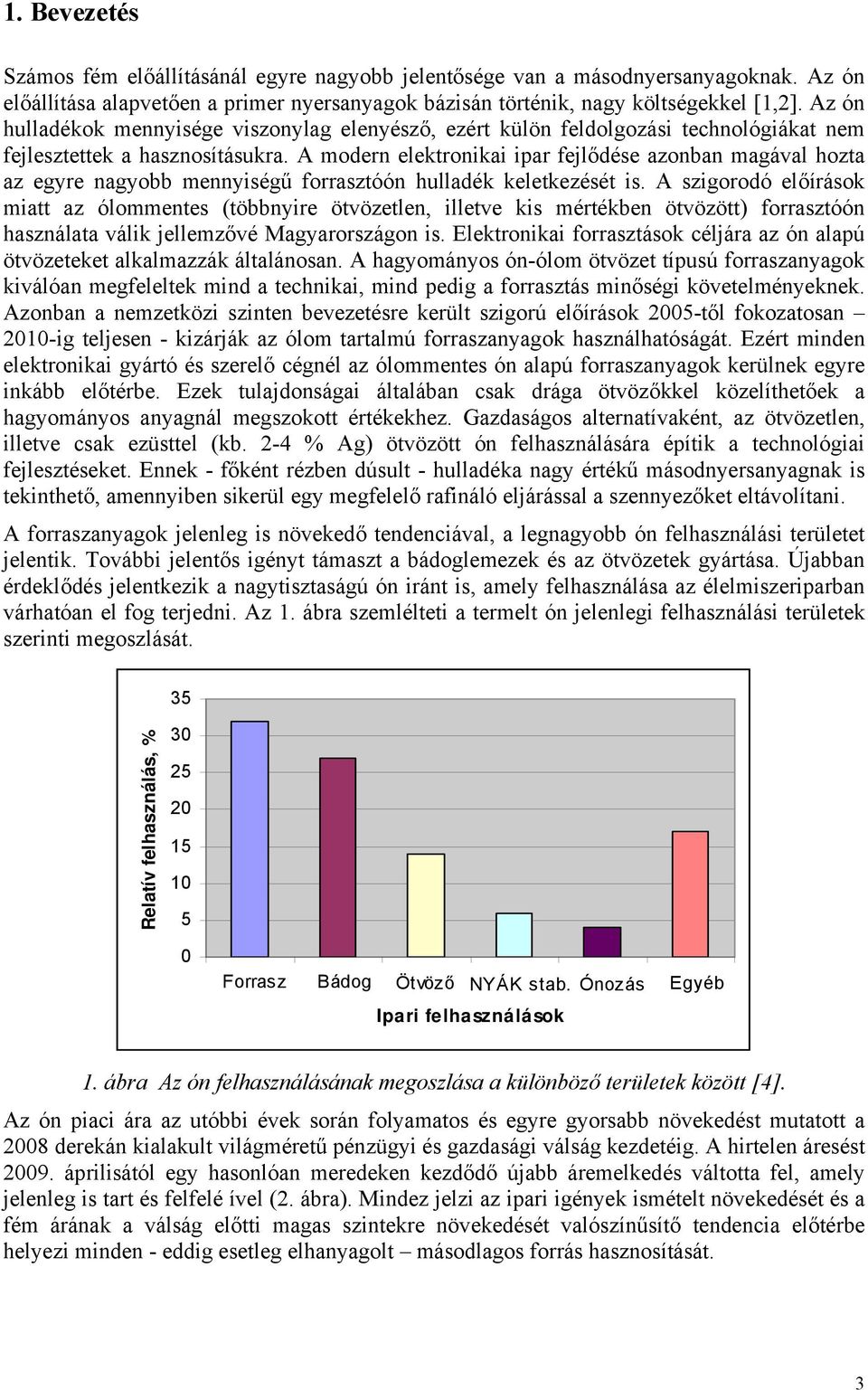A modern elektronikai ipar fejlődése azonban magával hozta az egyre nagyobb mennyiségű forrasztóón hulladék keletkezését is.