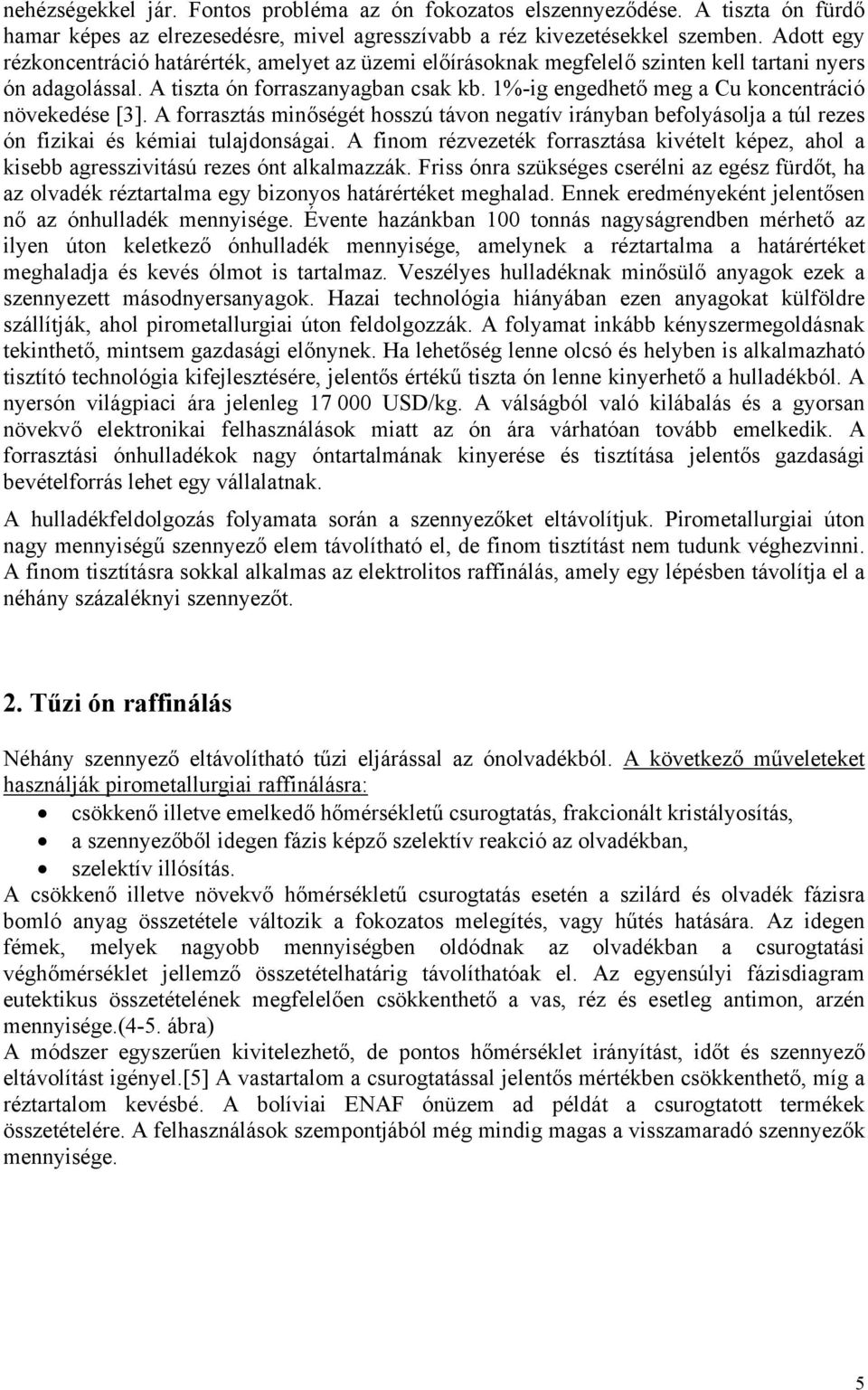 1%-ig engedhető meg a Cu koncentráció növekedése [3]. A forrasztás minőségét hosszú távon negatív irányban befolyásolja a túl rezes ón fizikai és kémiai tulajdonságai.