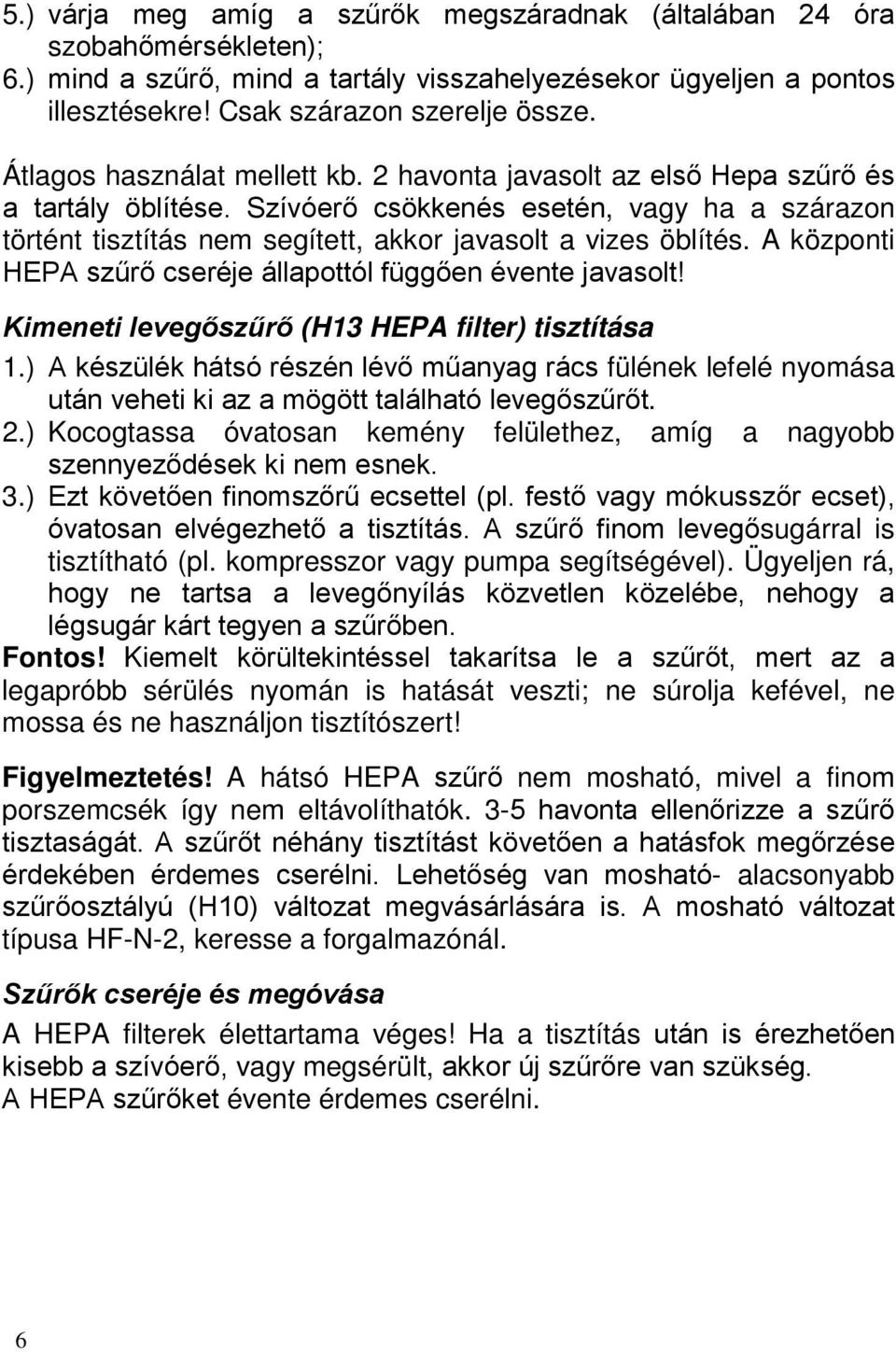 A központi HEPA szűrő cseréje állapottól függően évente javasolt! Kimeneti levegőszűrő (H13 HEPA filter) tisztítása 1.