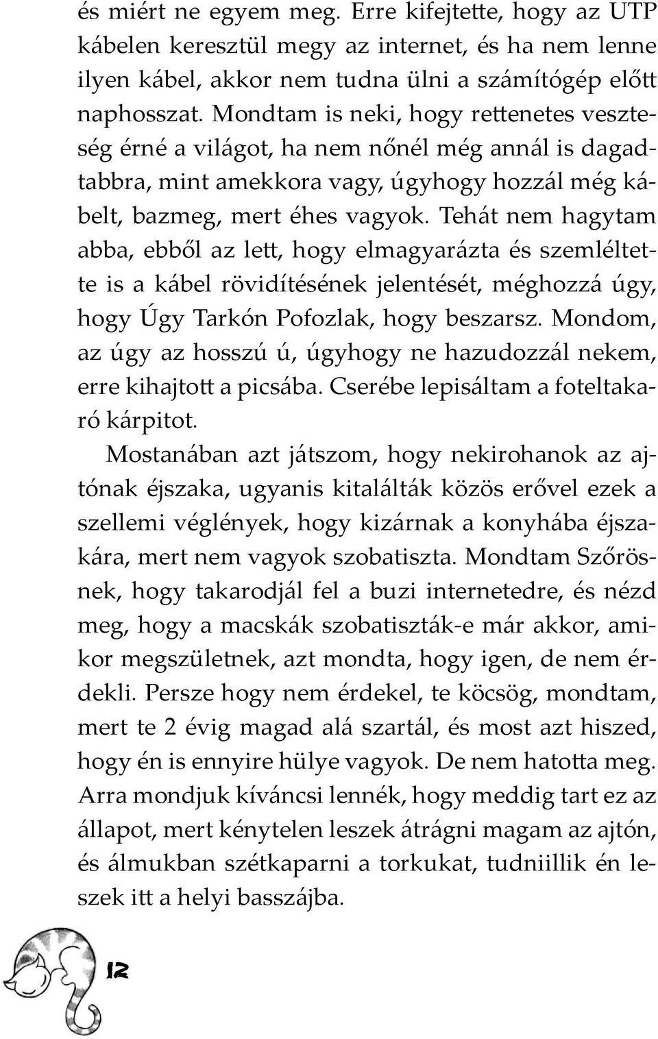 Tehát nem hagytam abba, ebből az lett, hogy elmagyarázta és szemléltette is a kábel rövidítésének jelentését, méghozzá úgy, hogy Úgy Tarkón Pofozlak, hogy beszarsz.