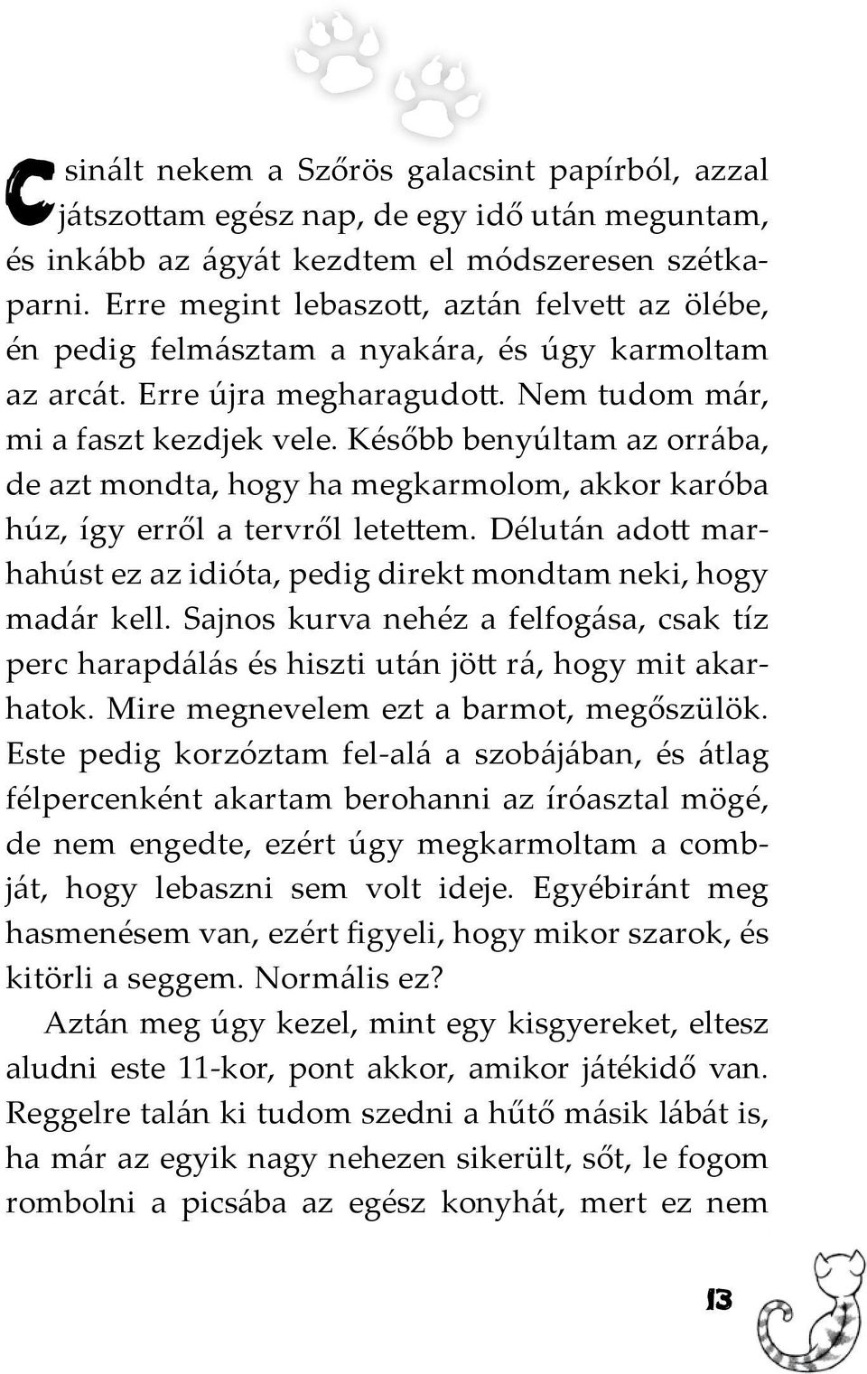 Később benyúltam az orrába, de azt mondta, hogy ha megkarmolom, akkor karóba húz, így erről a tervről letettem. Délután adott marhahúst ez az idióta, pedig direkt mondtam neki, hogy madár kell.