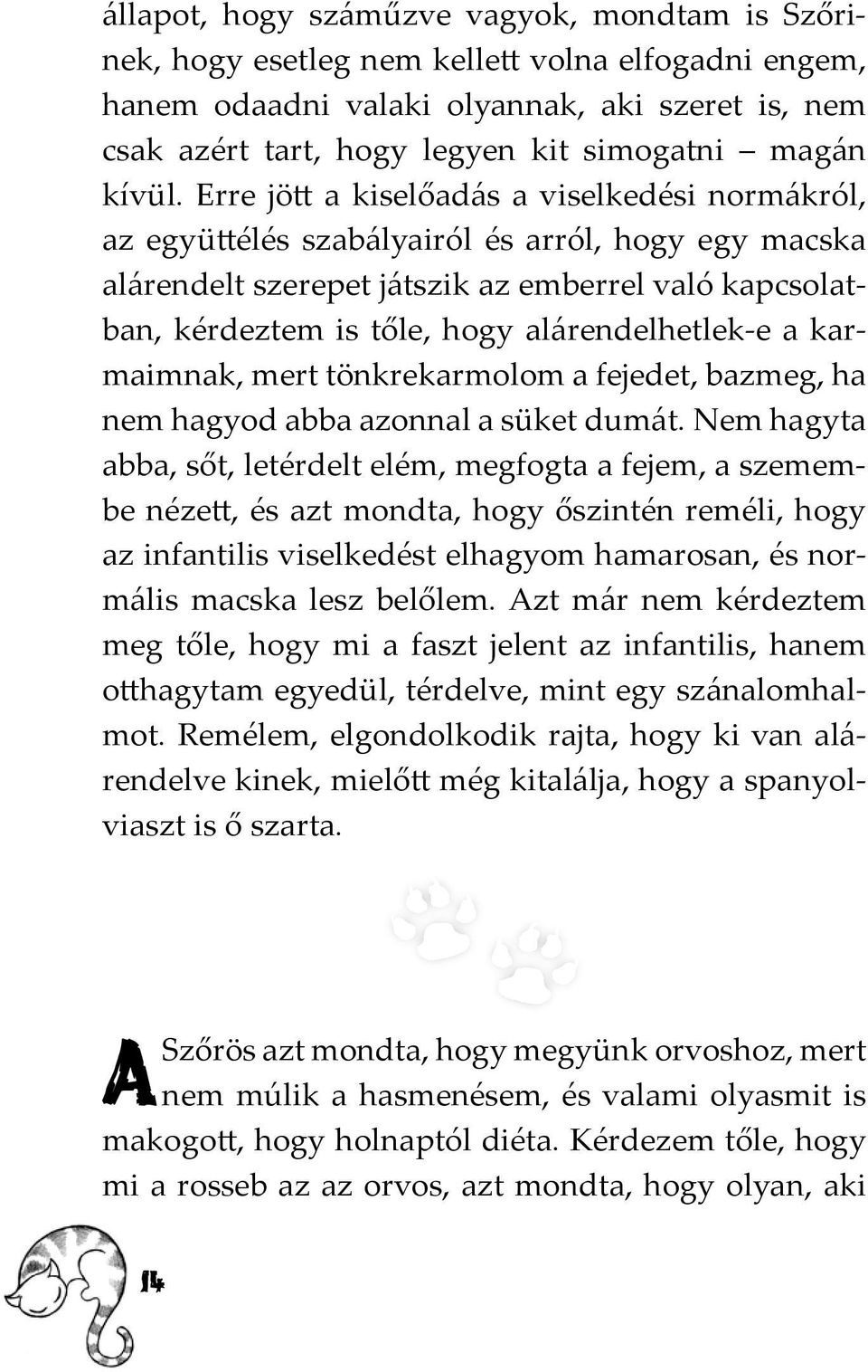 Erre jött a kiselőadás a viselkedési normákról, az együttélés szabályairól és arról, hogy egy macska alárendelt szerepet játszik az emberrel való kapcsolatban, kérdeztem is tőle, hogy