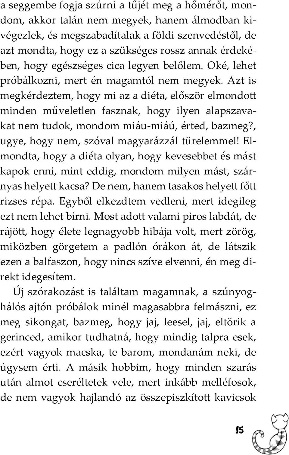 Azt is megkérdeztem, hogy mi az a diéta, először elmondott minden műveletlen fasznak, hogy ilyen alapszavakat nem tudok, mondom miáu-miáú, érted, bazmeg?