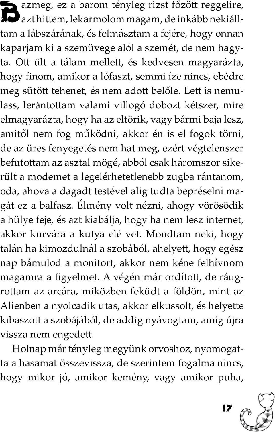 Lett is nemulass, lerántottam valami villogó dobozt kétszer, mire elmagyarázta, hogy ha az eltörik, vagy bármi baja lesz, amitől nem fog működni, akkor én is el fogok törni, de az üres fenyegetés nem