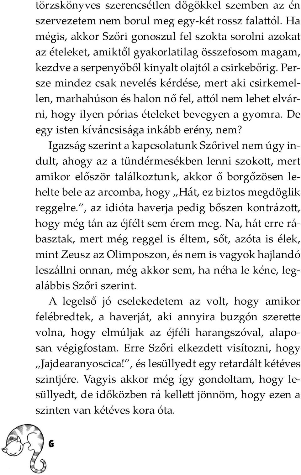 Persze mindez csak nevelés kérdése, mert aki csirkemellen, marhahúson és halon nő fel, attól nem lehet elvárni, hogy ilyen pórias ételeket bevegyen a gyomra.