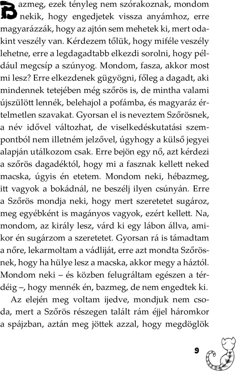 Erre elkezdenek gügyögni, főleg a dagadt, aki mindennek tetejében még szőrös is, de mintha valami újszülött lennék, belehajol a pofámba, és magyaráz értelmetlen szavakat.