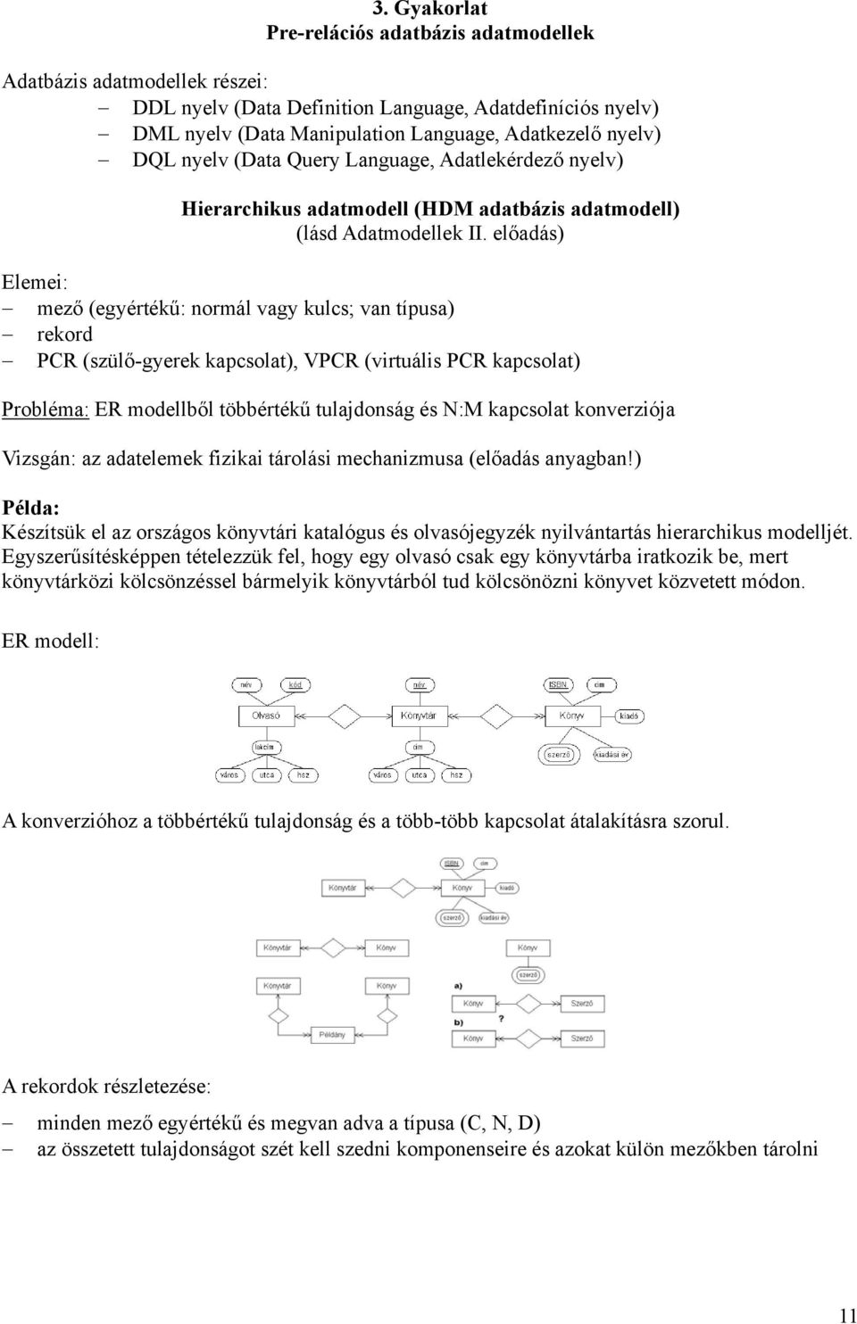 előadás) Elemei: mező (egyértékű: normál vagy kulcs; van típusa) rekord PCR (szülő-gyerek kapcsolat), VPCR (virtuális PCR kapcsolat) Probléma: ER modellből többértékű tulajdonság és N:M kapcsolat