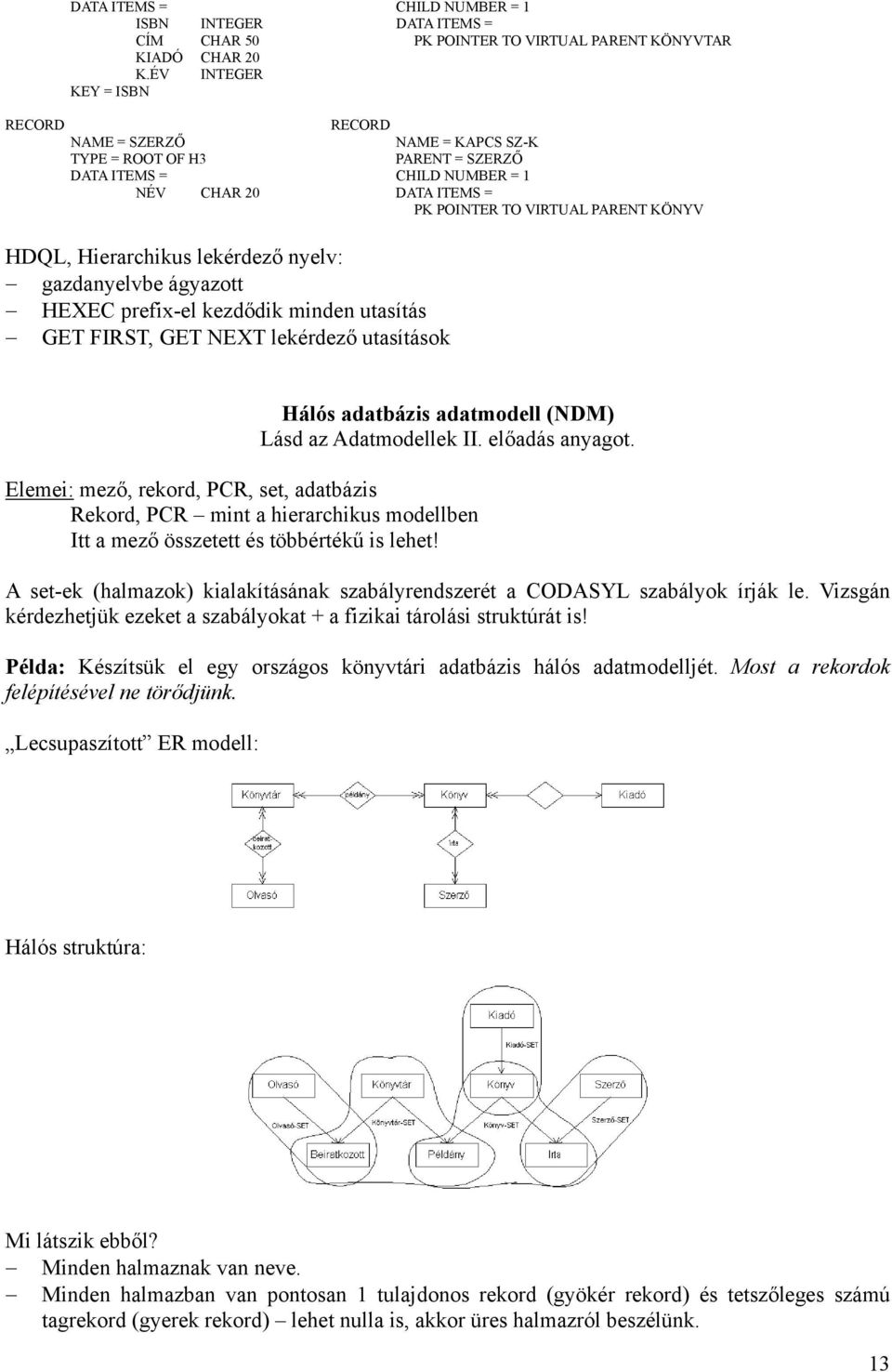 Hierarchikus lekérdező nyelv: gazdanyelvbe ágyazott HEXEC prefix-el kezdődik minden utasítás GET FIRST, GET NEXT lekérdező utasítások Hálós adatbázis adatmodell (NDM) Lásd az Adatmodellek II.