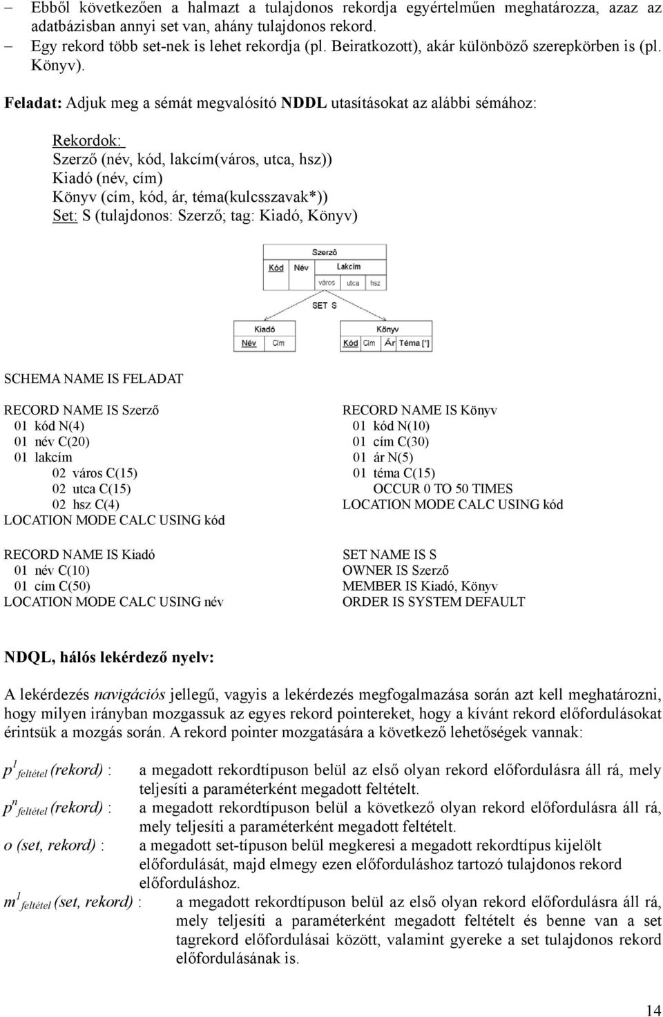 Feladat: Adjuk meg a sémát megvalósító NDDL utasításokat az alábbi sémához: Rekordok: Szerző (név, kód, lakcím(város, utca, hsz)) Kiadó (név, cím) Könyv (cím, kód, ár, téma(kulcsszavak*)) Set: S