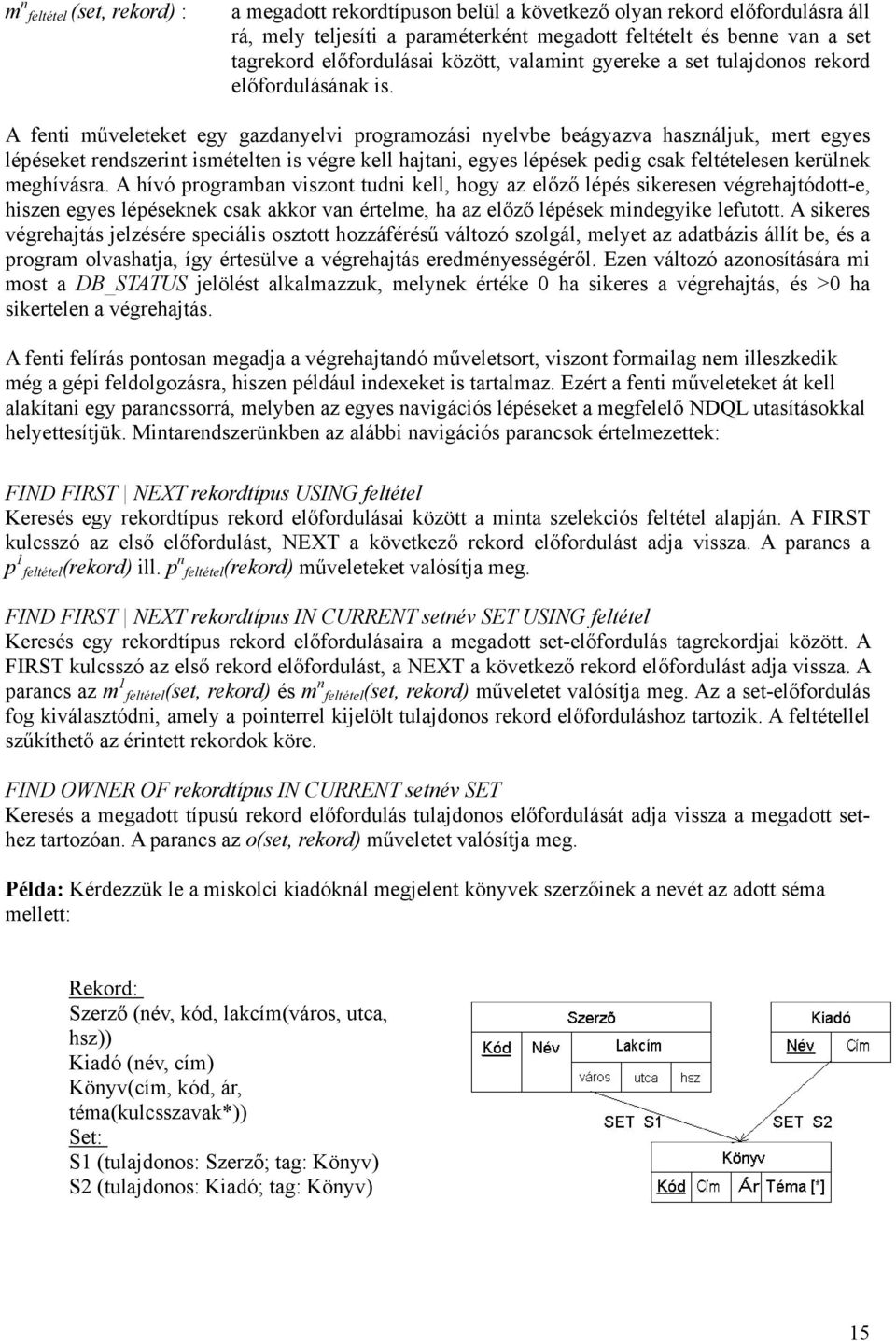 A fenti műveleteket egy gazdanyelvi programozási nyelvbe beágyazva használjuk, mert egyes lépéseket rendszerint ismételten is végre kell hajtani, egyes lépések pedig csak feltételesen kerülnek