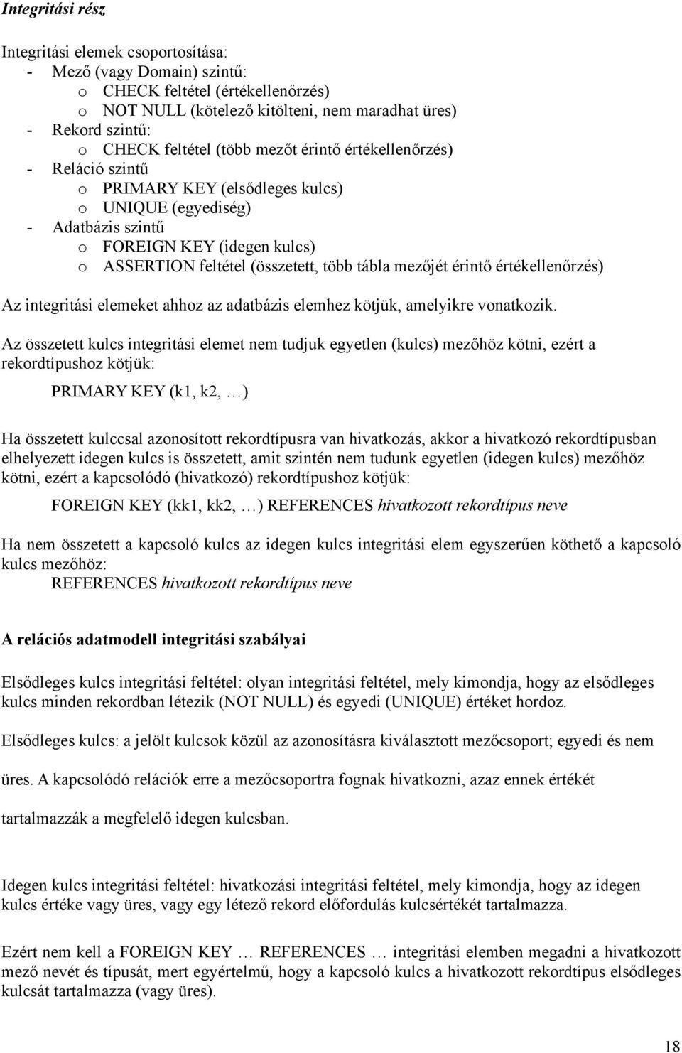 több tábla mezőjét érintő értékellenőrzés) Az integritási elemeket ahhoz az adatbázis elemhez kötjük, amelyikre vonatkozik.