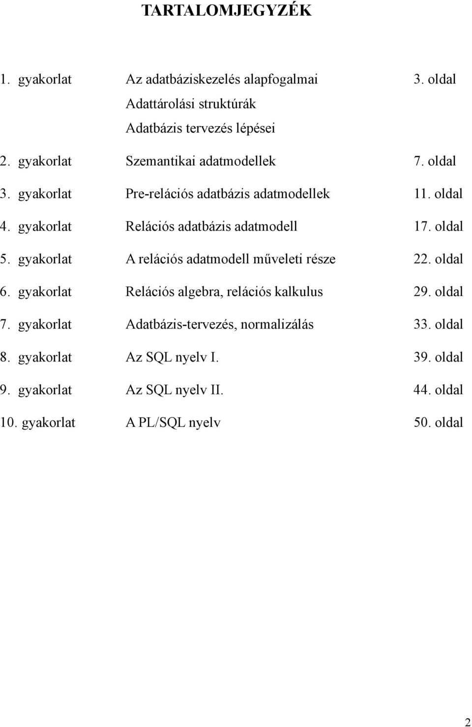 gyakorlat Relációs adatbázis adatmodell 17. oldal 5. gyakorlat A relációs adatmodell műveleti része 22. oldal 6.