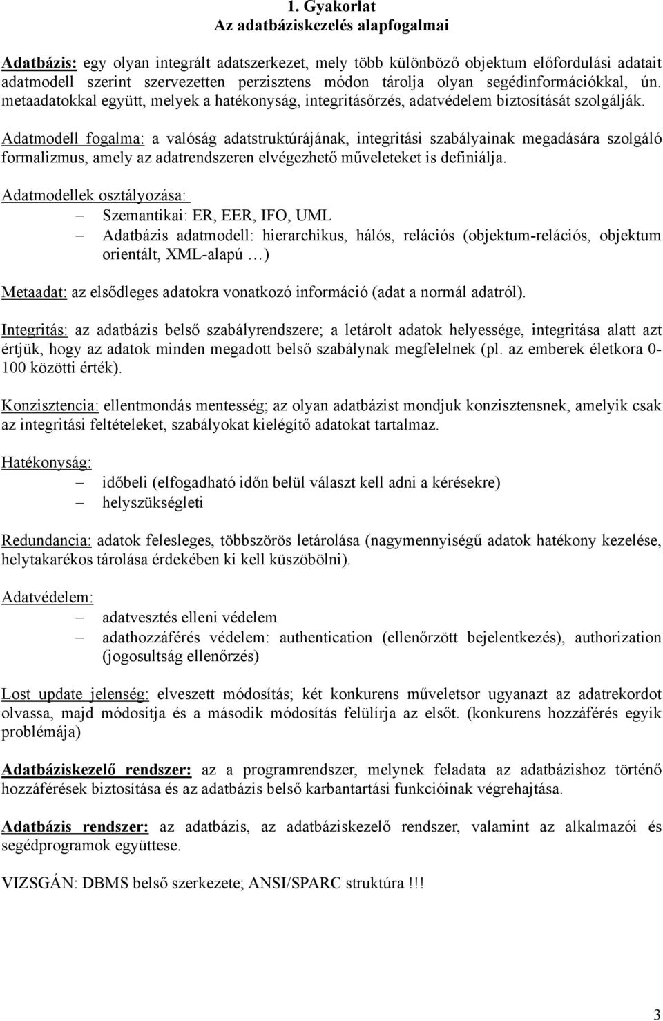 Adatmodell fogalma: a valóság adatstruktúrájának, integritási szabályainak megadására szolgáló formalizmus, amely az adatrendszeren elvégezhető műveleteket is definiálja.