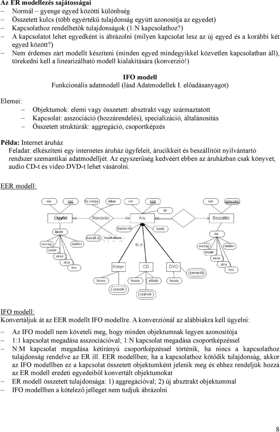 ) Nem érdemes zárt modellt készíteni (minden egyed mindegyikkel közvetlen kapcsolatban áll), törekedni kell a linearizálható modell kialakítására (konverzió!