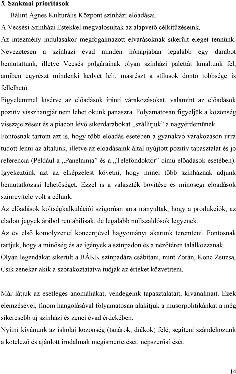 Nevezetesen a színházi évad minden hónapjában legalább egy darabot bemutattunk, illetve Vecsés polgárainak olyan színházi palettát kínáltunk fel, amiben egyrészt mindenki kedvét leli, másrészt a