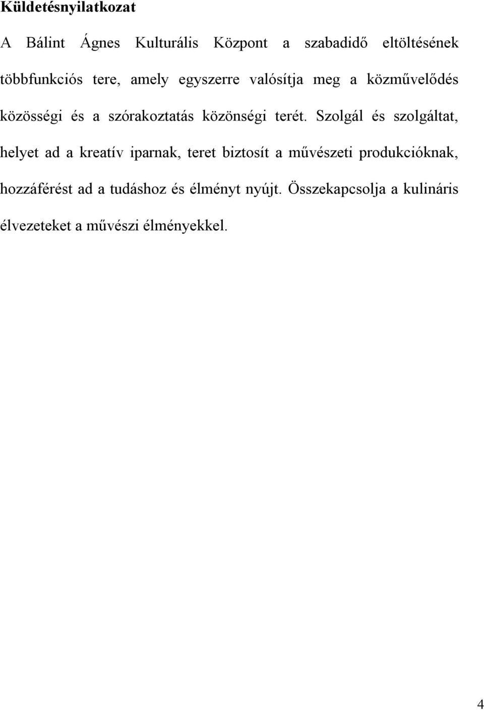 Szolgál és szolgáltat, helyet ad a kreatív iparnak, teret biztosít a művészeti produkcióknak,